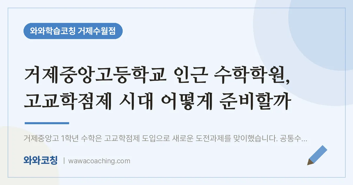 수월동 수학학원, 고교학점제 시대 어떻게 준비할까 (거제중앙고등학교) | 와와학습코칭 거제수월점