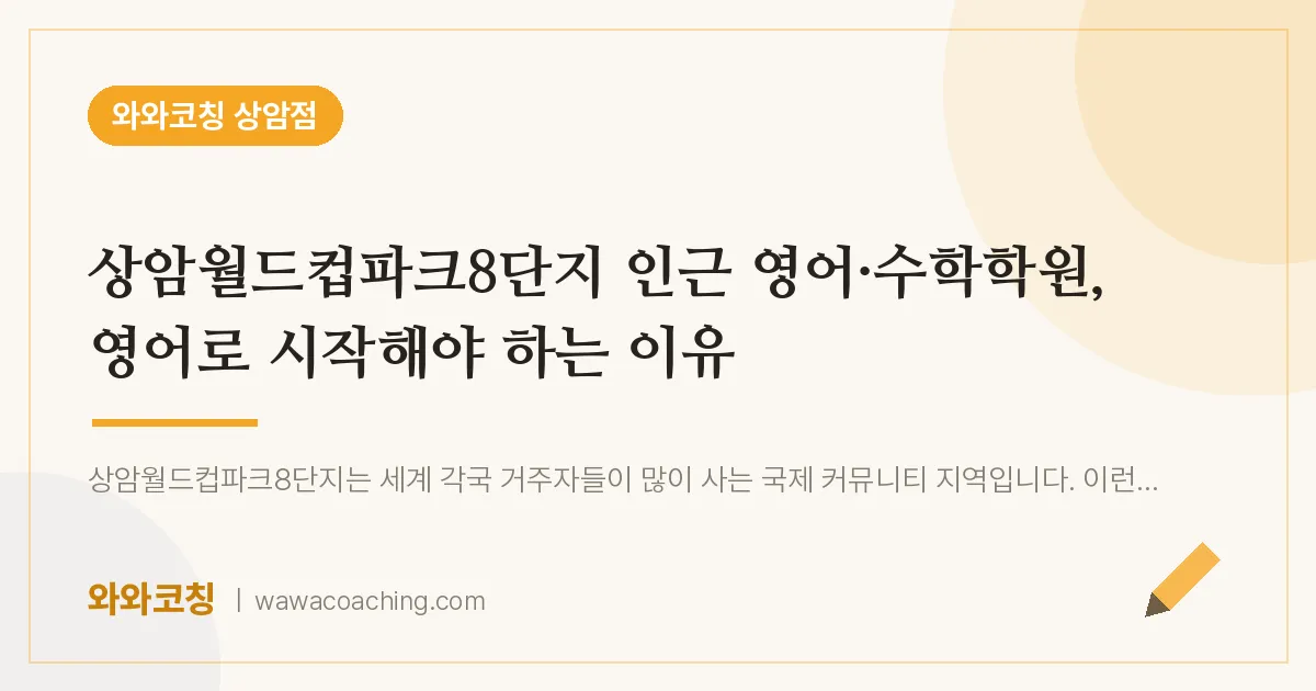 상암동 영어·수학학원, 영어로 시작해야 하는 이유 (상암월드컵파크8단지 인근)