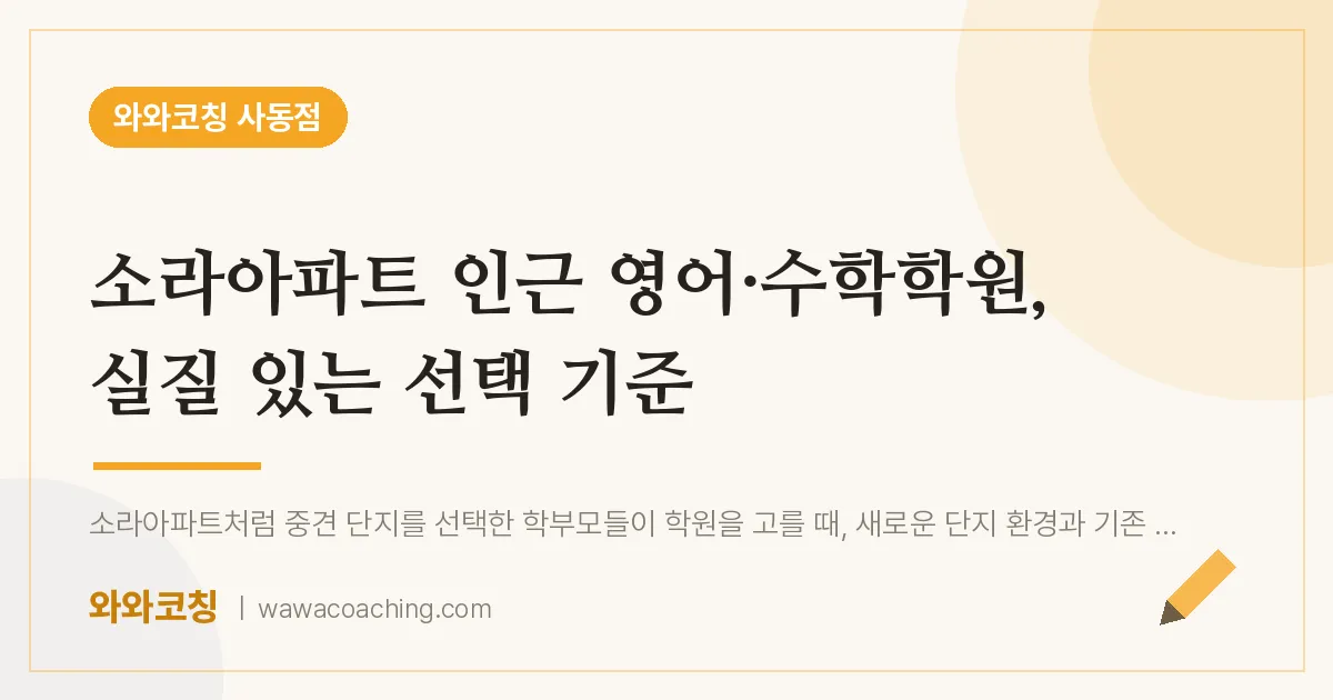 사동 영어·수학학원, 실질 있는 선택 기준 (소라아파트 인근)