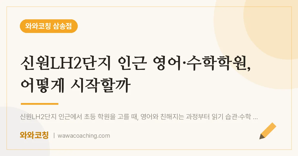 신원동 영어·수학학원, 어떻게 시작할까 (신원LH2단지 인근)