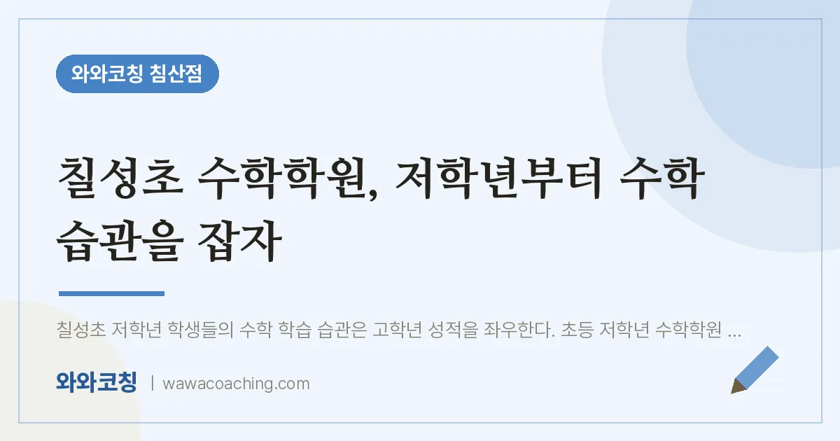 침산동 수학학원, 저학년부터 수학 습관을 잡자 (칠성초) | 와와학습코칭 침산점