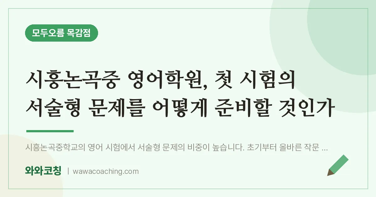 조남동 영어학원, 첫 시험의 서술형 문제를 어떻게 준비할 것인가 (시흥논곡중)