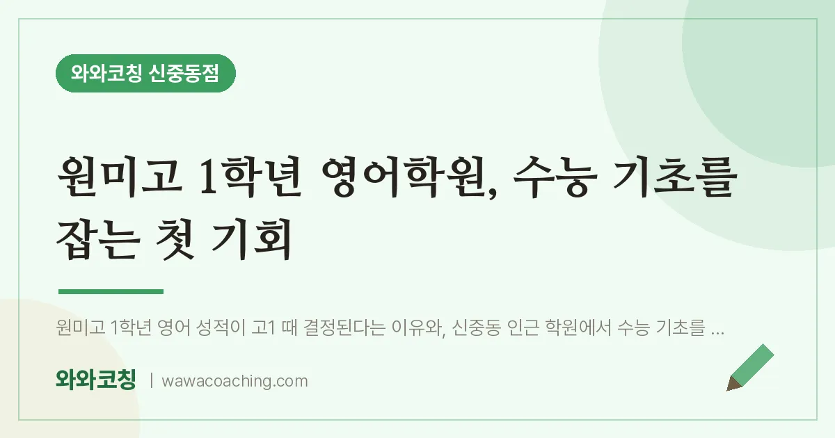 부천시 원미구 중동 고1 영어학원, 수능 기초를 잡는 첫 기회 (원미고) | 와와학습코칭 신중동점