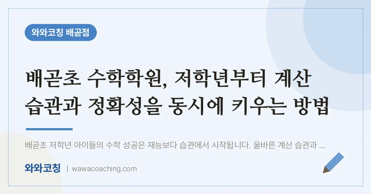 배곧동 수학학원, 저학년부터 계산 습관과 정확성을 동시에 키우는 방법 (배곧초)