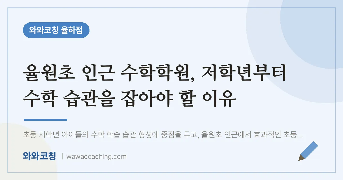 율하동 수학학원, 저학년부터 수학 습관을 잡아야 할 이유 (율원초) | 와와학습코칭 율하점