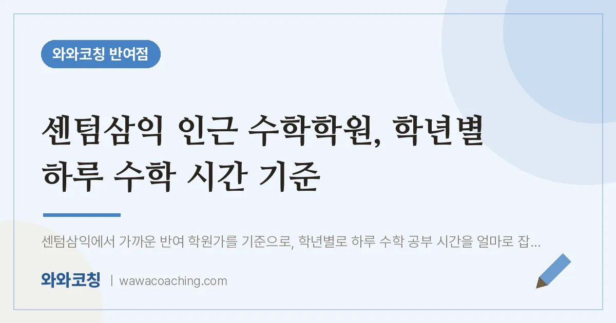반여동 수학학원, 학년별 하루 수학 시간 기준 (센텀삼익 인근) | 와와학습코칭 반여점