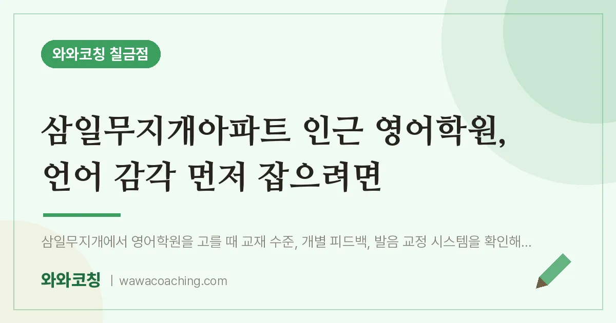 칠금동 영어학원, 언어 감각 먼저 잡으려면 (삼일무지개아파트 인근)