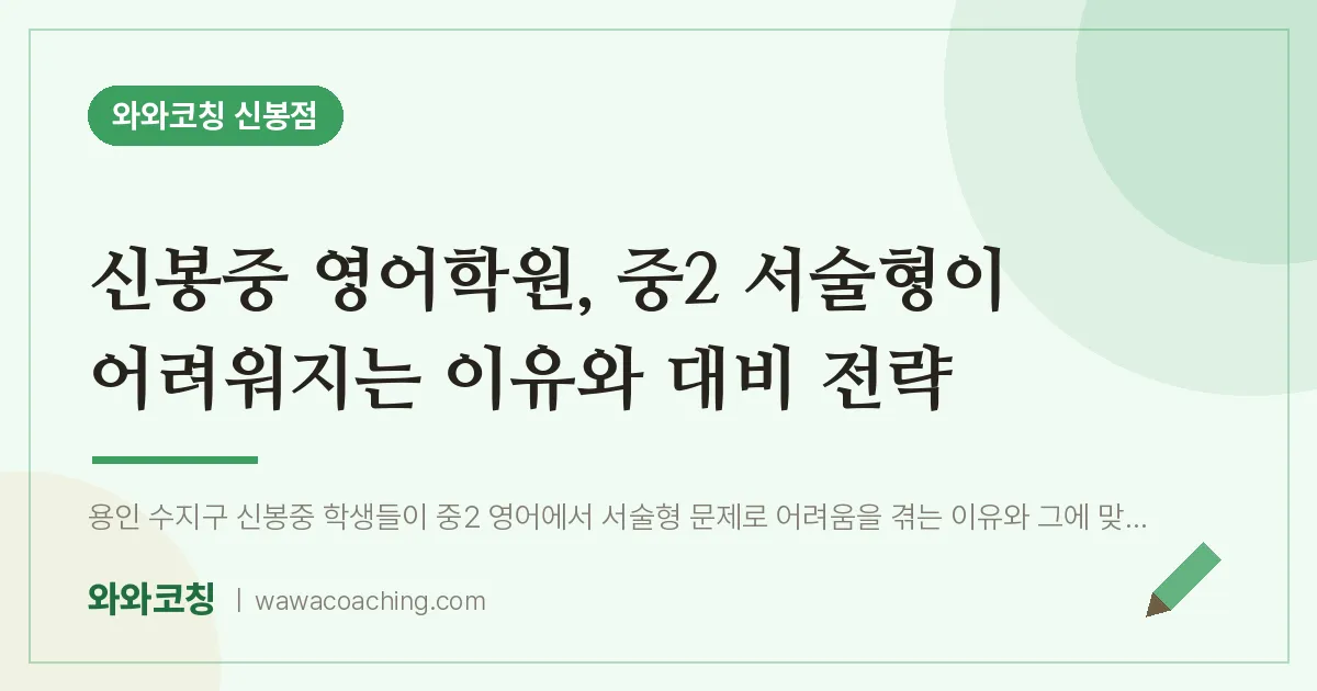 신봉동 영어학원, 중2 서술형이 어려워지는 이유와 대비 전략 (신봉중)