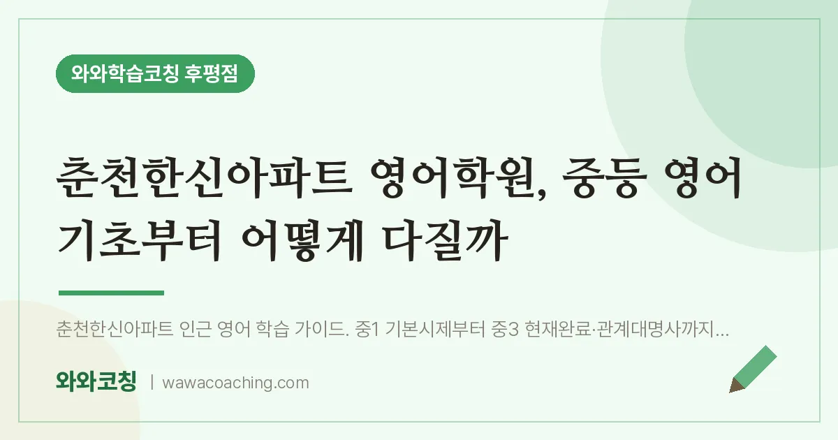 후평동 영어학원, 중등 영어 기초부터 어떻게 다질까 (춘천한신아파트 인근) | 와와학습코칭 후평점