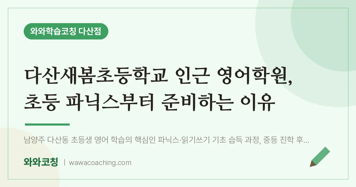 남양주시 다산동 영어학원, 초등 파닉스부터 준비하는 이유 (다산새봄초등학교)