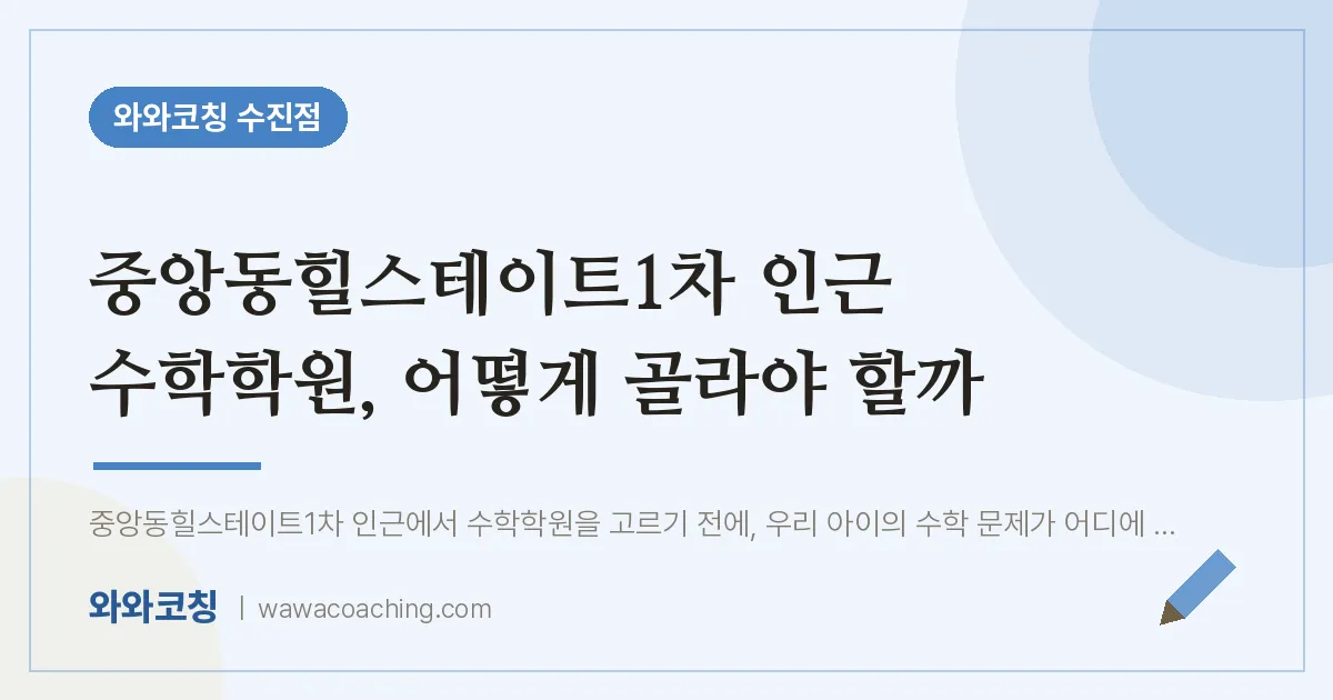 성남동 수학학원, 어떻게 골라야 할까 (중앙동힐스테이트1차 인근)