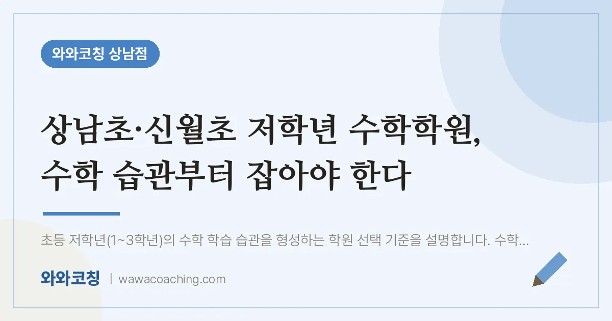 상남동 수학학원, 수학 습관부터 잡아야 한다 (상남초·신월초) | 와와학습코칭 상남점