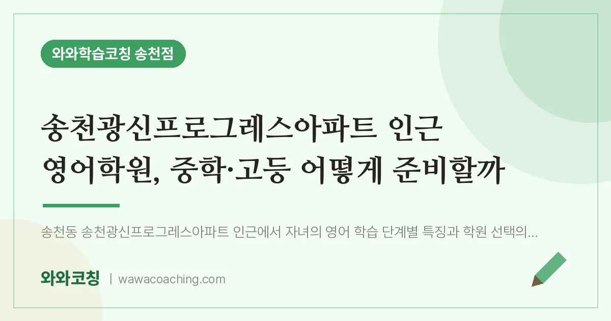 송천동 영어학원, 중학·고등 어떻게 준비할까 (송천광신프로그레스아파트 인근) | 와와학습코칭 송천점