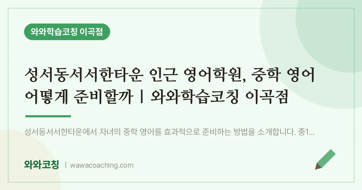 이곡동 영어학원, 중학 영어 어떻게 준비할까 · 와와학습코칭 이곡점 (성서동서서한타운 인근)