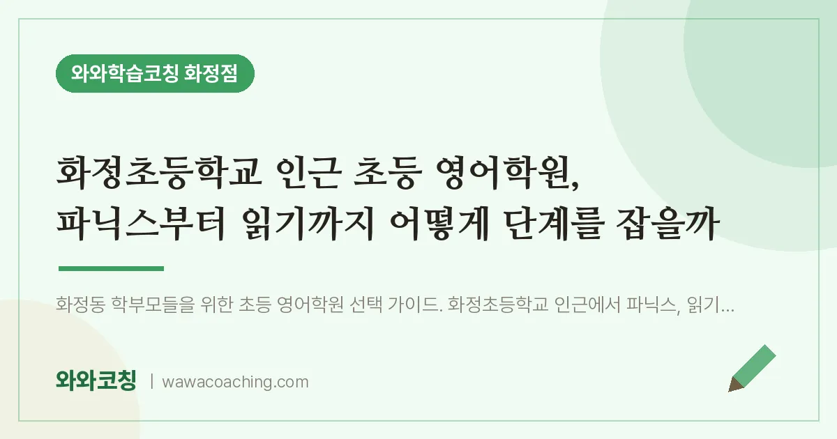 고양시 덕양구 화정동 초등 영어학원, 파닉스부터 읽기까지 어떻게 단계를 잡을까 (화정초등학교) | 와와학습코칭 화정점