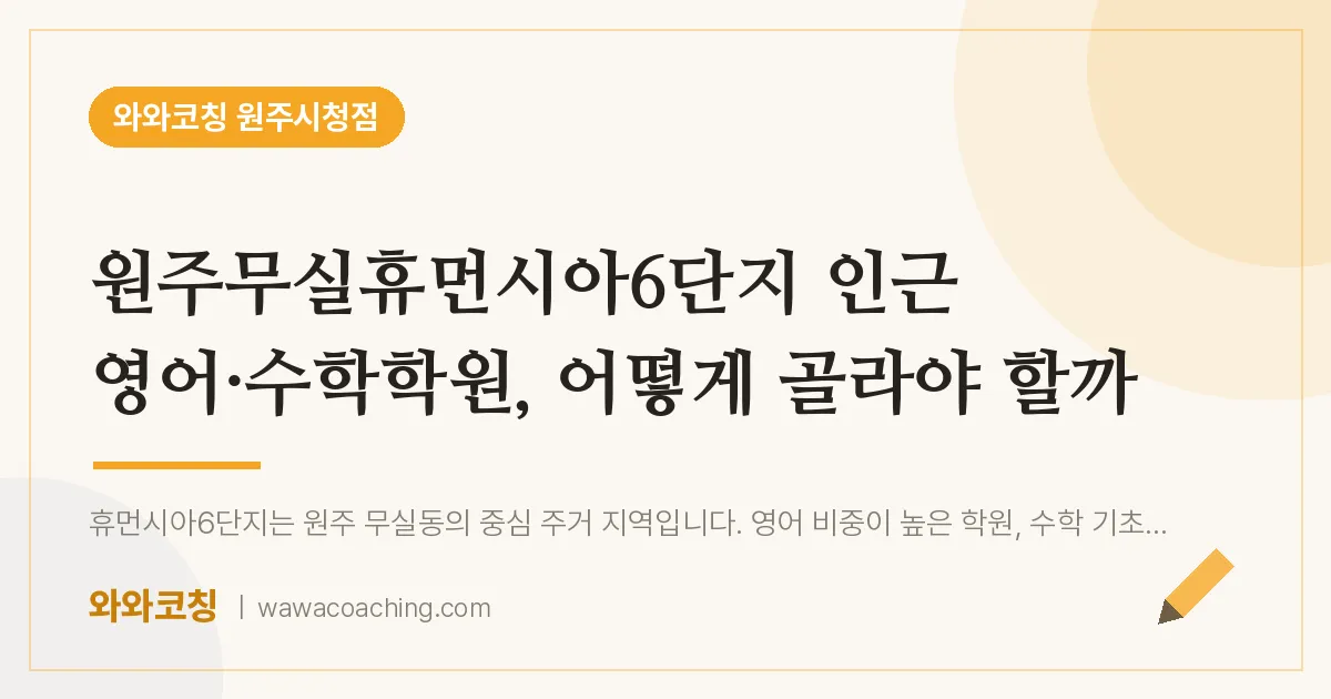 무실동 영어·수학학원, 어떻게 골라야 할까 (원주무실휴먼시아6단지 인근)