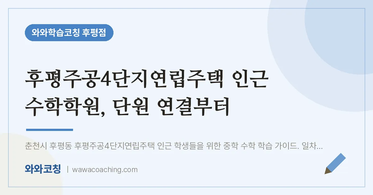 후평동 수학학원, 단원 연결부터 (후평주공4단지연립주택 인근)