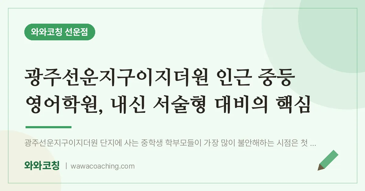 선암동 중등 영어학원, 내신 서술형 대비의 핵심 (광주선운지구이지더원 인근)