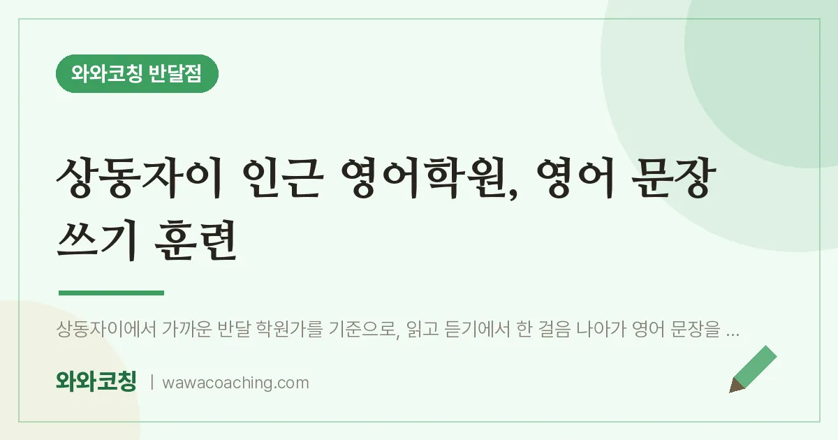 상동자이 인근 영어학원, 영어 문장 쓰기 훈련 | 와와학습코칭 반달점