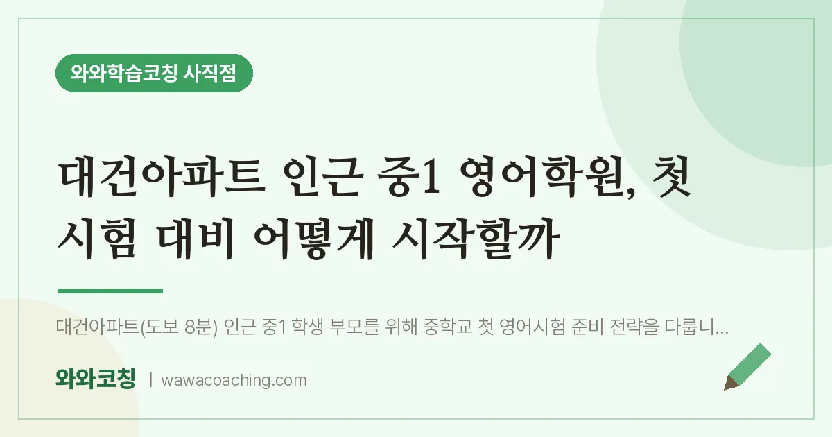 사직동 중1 영어학원, 첫 시험 대비 어떻게 시작할까 (대건아파트 인근)
