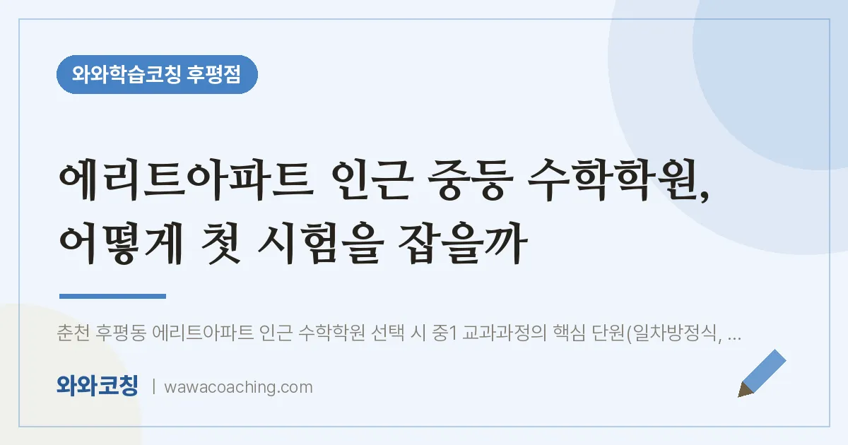 후평동 중등 수학학원, 어떻게 첫 시험을 잡을까 (에리트아파트 인근)