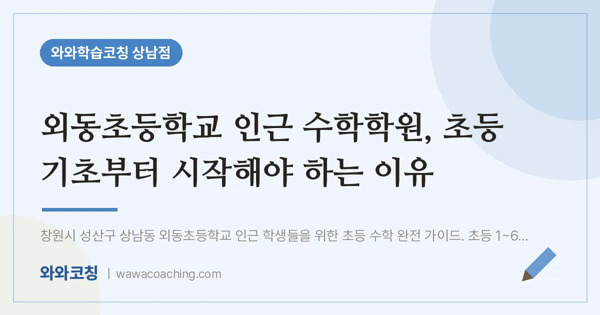 상남동 수학학원, 초등 기초부터 시작해야 하는 이유 (외동초등학교) | 와와학습코칭 상남점