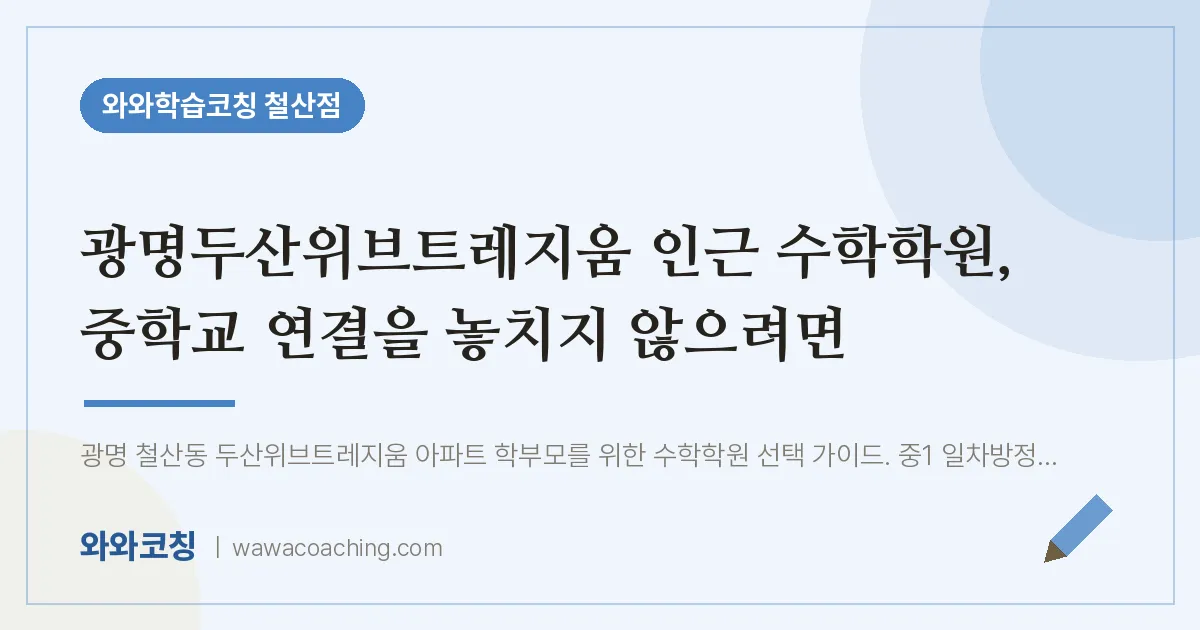 철산동 수학학원, 중학교 연결을 놓치지 않으려면 (광명두산위브트레지움 인근)