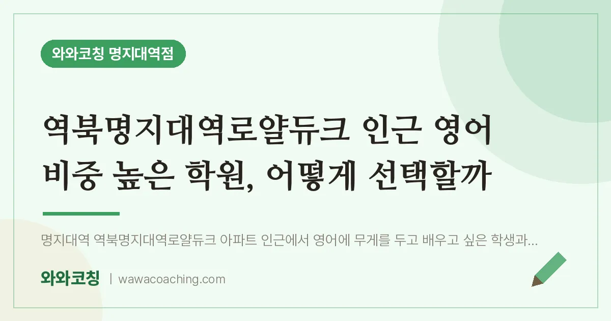 역북동 영어학원, 역북명지대역로얄듀크 인근 비중 높은 어떻게 선택할까