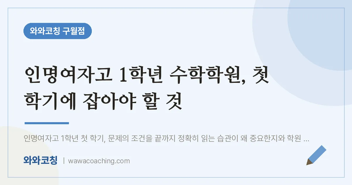 구월동 고1 수학학원, 첫 학기에 잡아야 할 것 (인명여자고) | 와와학습코칭 구월점