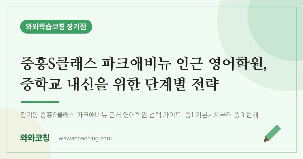 김포시 장기동 영어학원, 중학교 내신을 위한 단계별 전략 (중흥S클래스 파크애비뉴 인근)