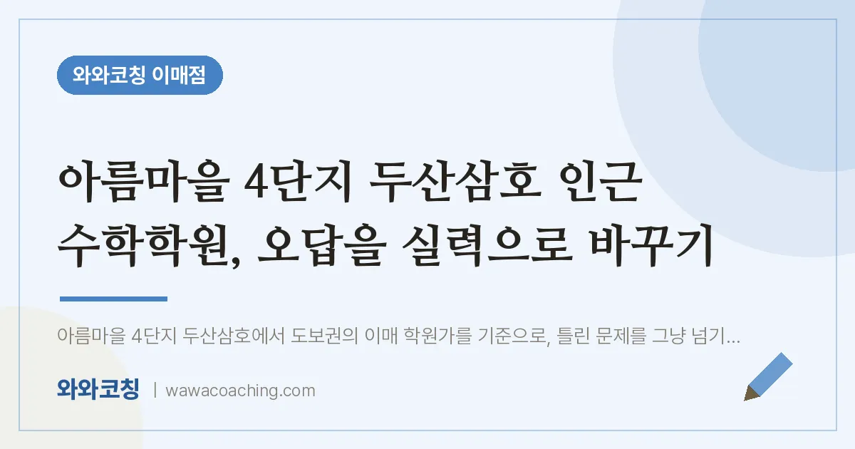 아름마을 4단지 두산삼호 인근 수학학원, 오답을 실력으로 바꾸기 | 와와학습코칭 이매점
