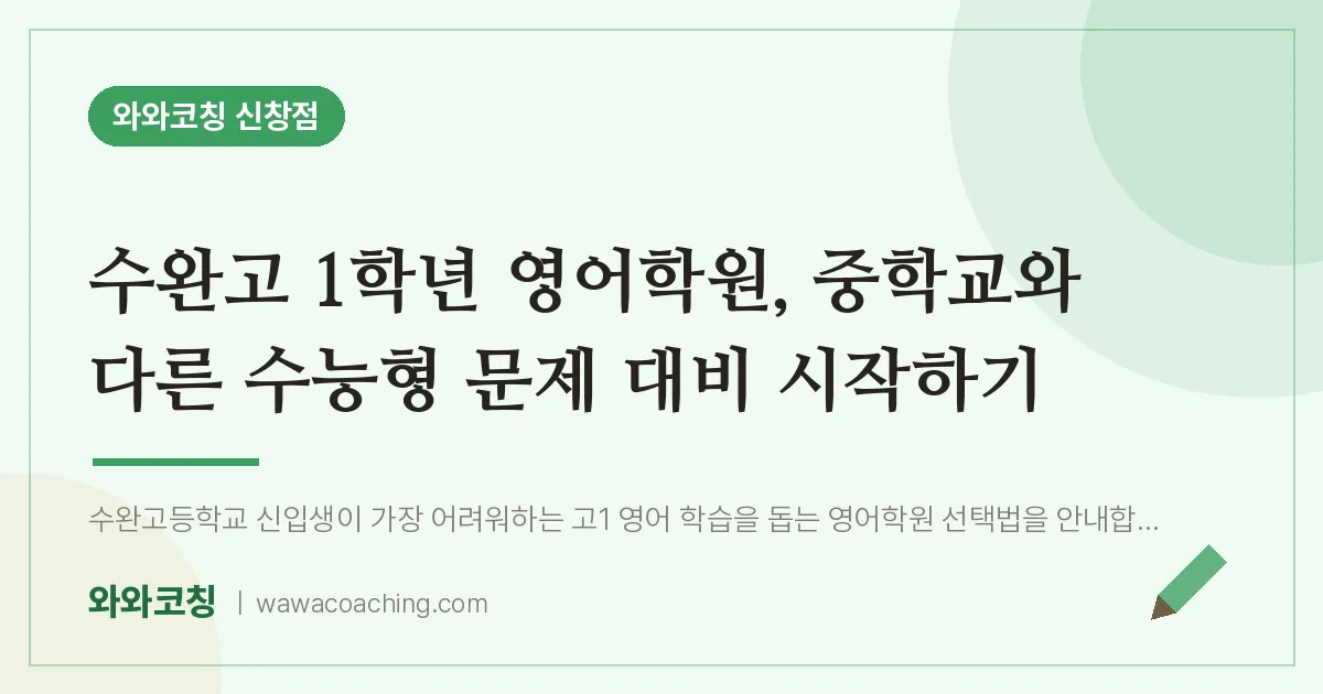 신창동 고1 영어학원, 중학교와 다른 수능형 문제 대비 시작하기 (수완고) | 와와학습코칭 신창점