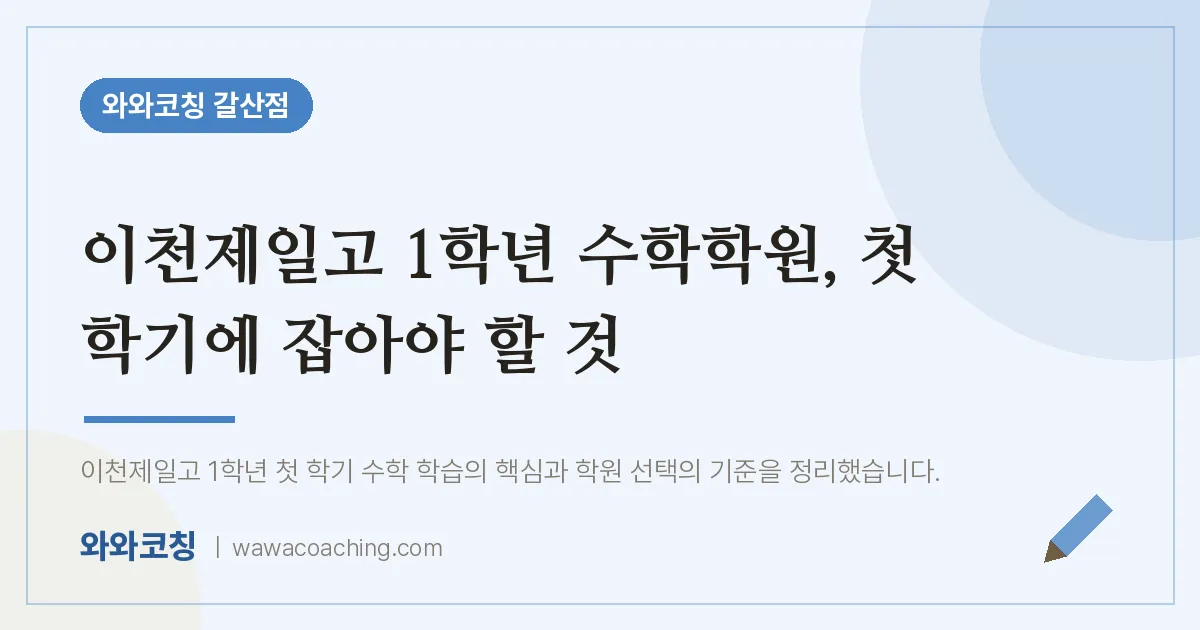 갈산동 고1 수학학원, 첫 학기에 잡아야 할 것 (이천제일고)