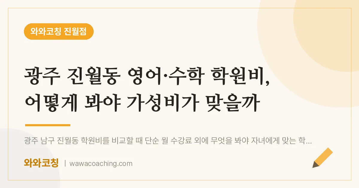 진월동 영어·수학 학원비, 어떻게 봐야 가성비가 맞을까 | 와와학습코칭 진월점