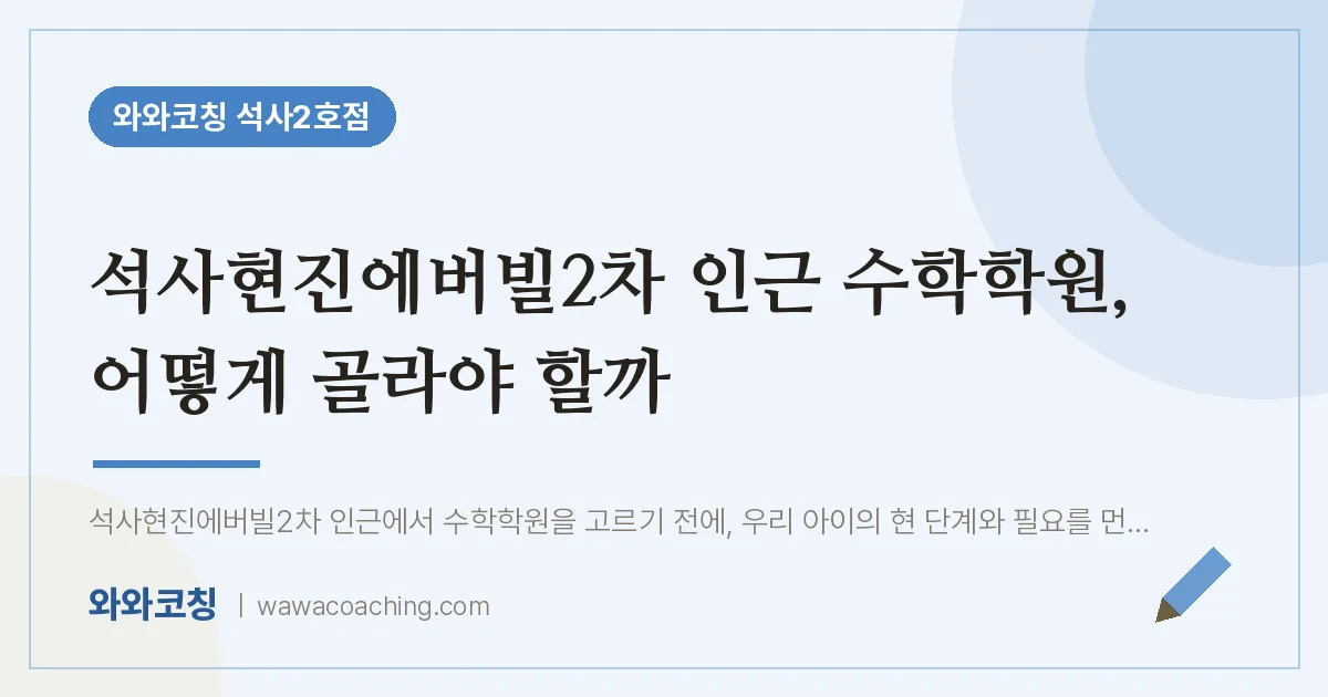 석사동 수학학원, 어떻게 골라야 할까 (석사현진에버빌2차 인근)