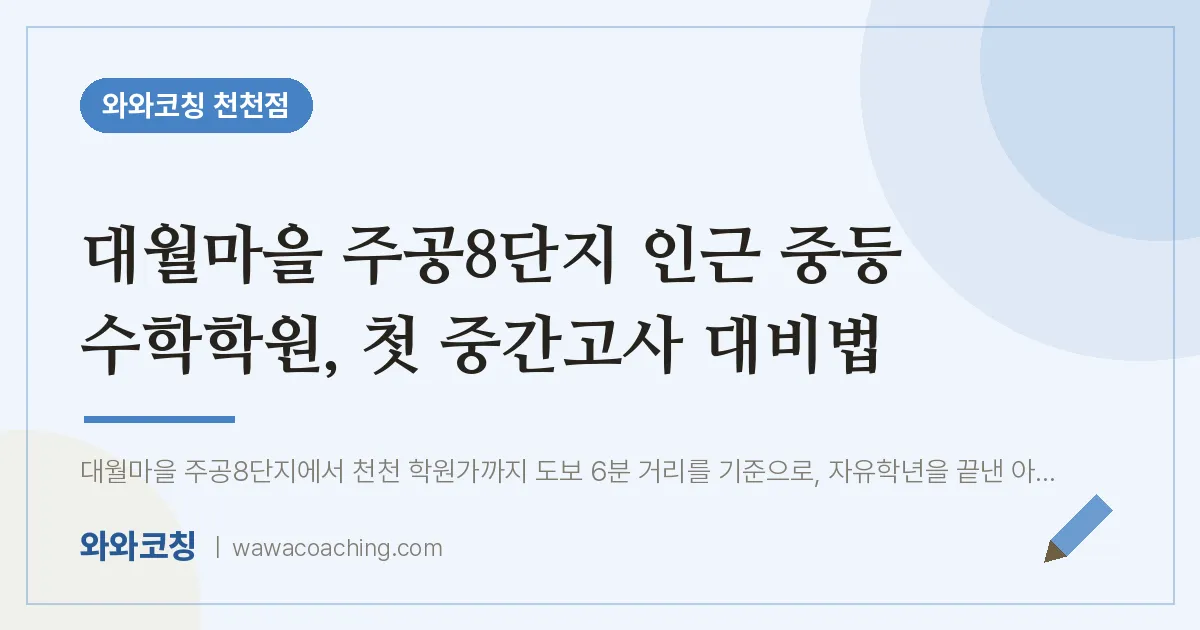 천천동 중등 수학학원, 첫 중간고사 대비법 (대월마을 주공8단지 인근)