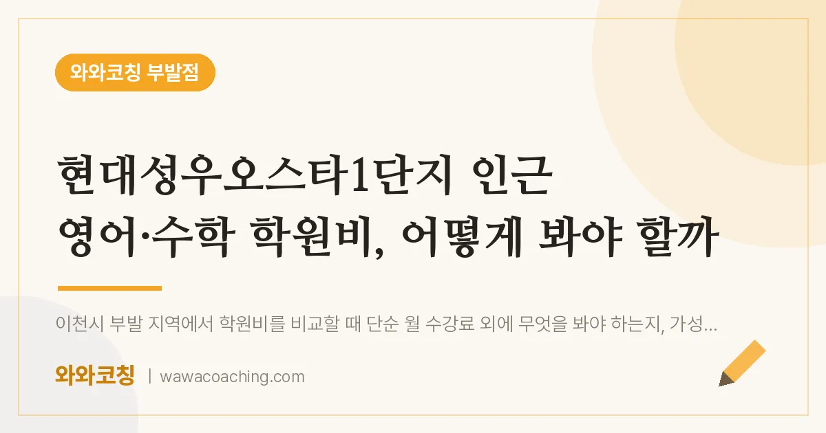 부발읍 영어·수학 학원비, 어떻게 봐야 할까 (현대성우오스타1단지 인근)