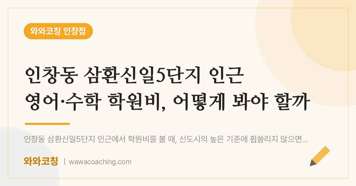 인창동 삼환신일5단지 인근 영어·수학 학원비, 어떻게 봐야 할까