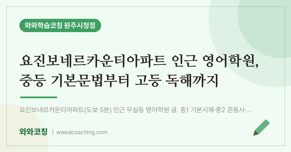 무실동 영어학원, 중등 기본문법부터 고등 독해까지 (요진보네르카운티아파트 인근)
