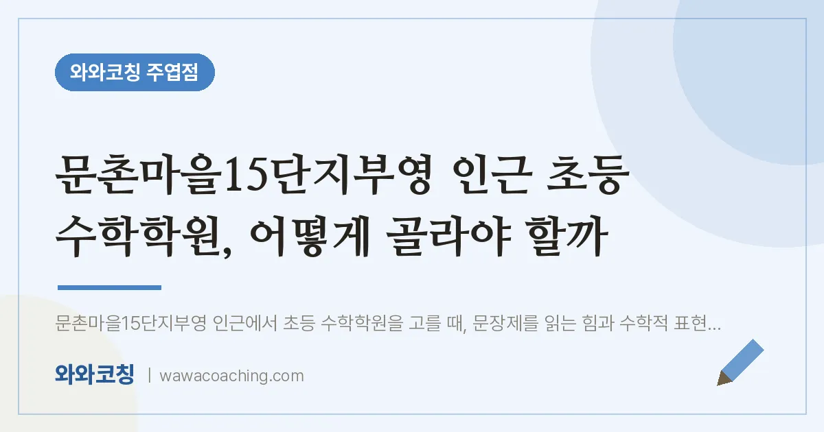 고양시 일산서구 주엽동 초등 수학학원, 어떻게 골라야 할까 (문촌마을15단지부영 인근) | 와와학습코칭 주엽점