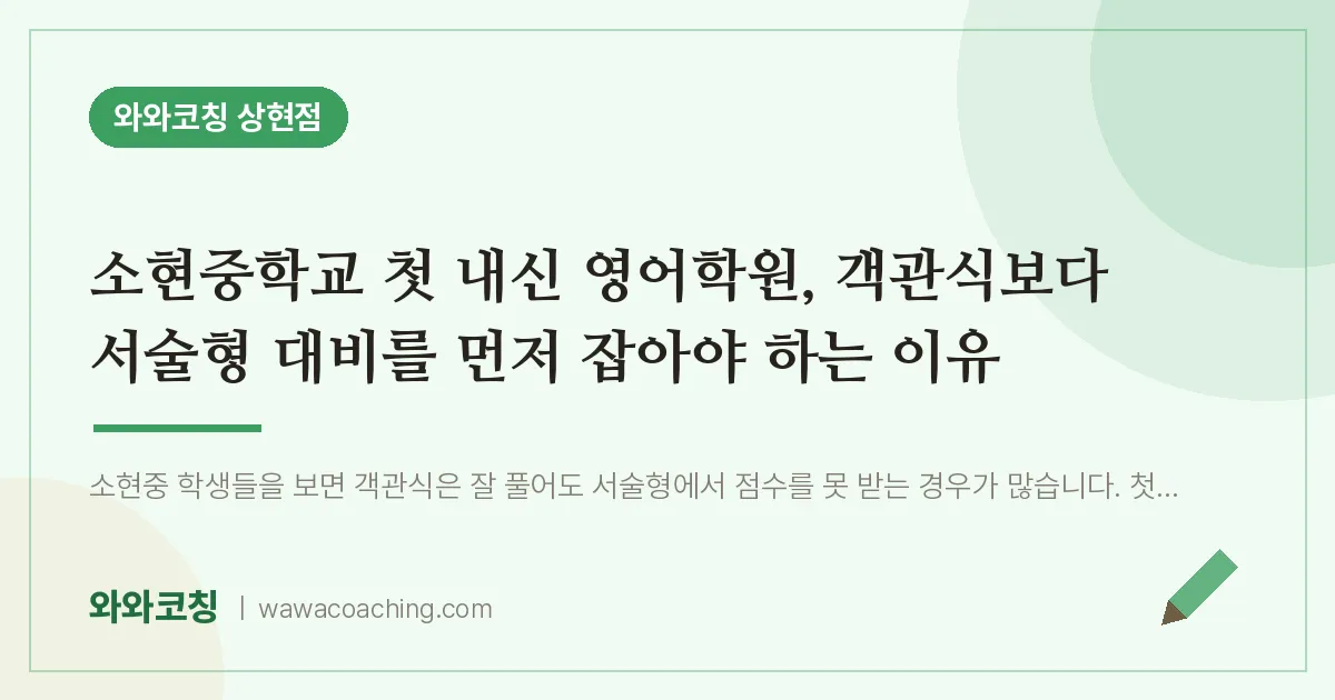 상현동 영어학원, 객관식보다 서술형 대비를 먼저 잡아야 하는 이유 (소현교 내신 인근)