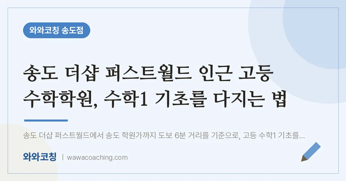 연수구 송도동 고등 수학학원, 수학1 기초를 다지는 법 (더샵 퍼스트월드 인근)