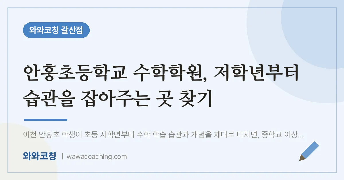 갈산동 수학학원, 저학년부터 습관을 잡아주는 곳 찾기 (안흥초등학교)