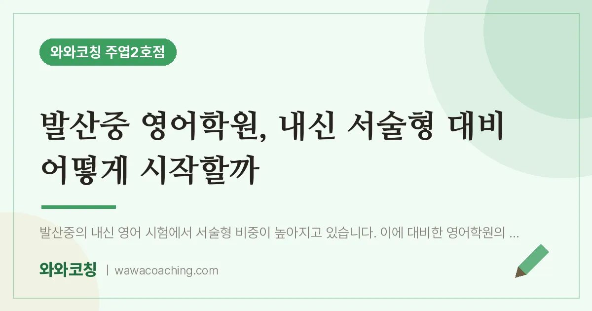 고양시 일산서구 주엽동 영어학원, 내신 서술형 대비 어떻게 시작할까 (발산중)